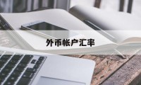 外币帐户汇率(外币账户余额汇率差异调整怎么做)