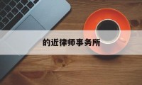 的近律师事务所(的近律师事务所上海代表处招聘)