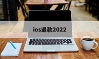 ios退款2022(ios退款能申请多久之内的付款)